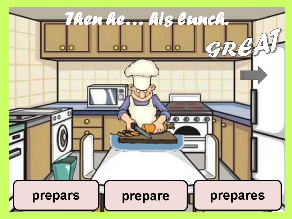Then he… his lunch. prepare prepares prepars GREAT